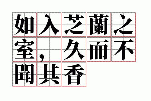 如入芝兰之室,久而不闻其香